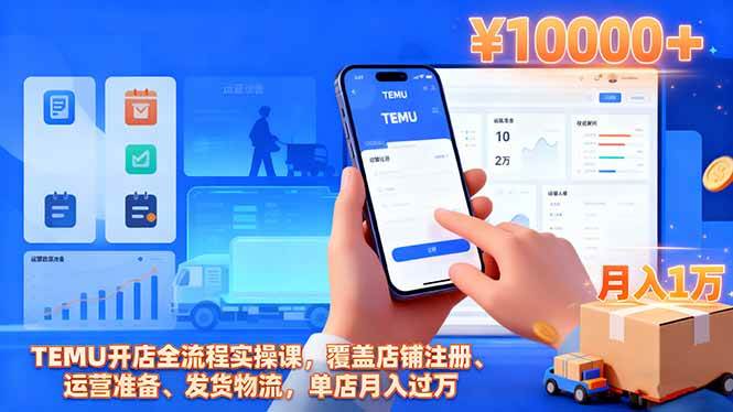 (16441期)TEMU开店全流程实操课,覆盖店铺注册、运营准备、发货物流,单店月入过万-韬哥副业项目资源网