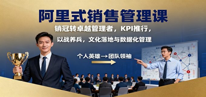阿里式销售管理课:销冠转卓越管理者,KPI 推行,以战养兵,文化落地与数据化管理-韬哥副业项目资源网