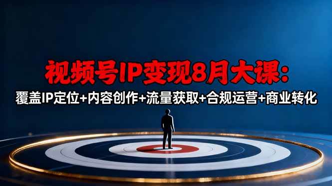 图片[1]-（16361期）视频号IP变现8月大课，覆盖IP定位+内容创作+流量获取+合规运营+商业转化-韬哥副业项目资源网