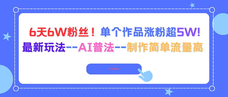 （16340期）6天6W粉丝！单个作品涨粉超5W!最新玩法–AI普法–制作简单流量高-韬哥副业项目资源网