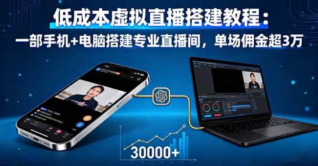 (16156期)低成本虚拟直播搭建教程:一部手机+电脑搭建专业直播间,单场佣金超3万-韬哥副业项目资源网