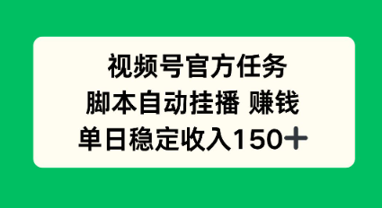 视频号官方任务，脚本自动挂播賺钱，单日稳定收入1张+【揭秘】-韬哥副业项目资源网