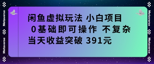 闲鱼虚拟玩法小白项目0基础即可操作不复杂当天收益突破391米-韬哥副业项目资源网