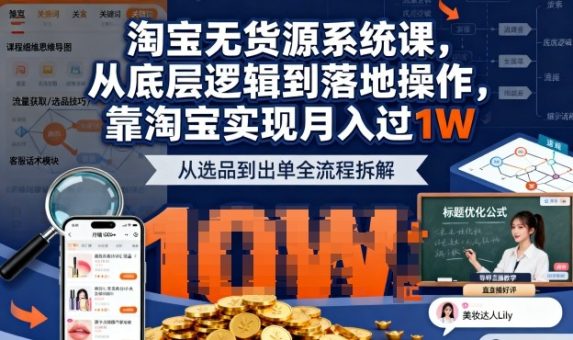 2025最新淘宝无货源系统课,从底层逻辑到落地操作,靠淘宝实现月入过1W(更新)-韬哥副业项目资源网