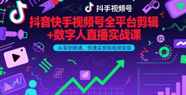 抖音快手视频号全平台剪辑+数字人直播实战课,从零到精通,快速实现短视频变现(更新10月)