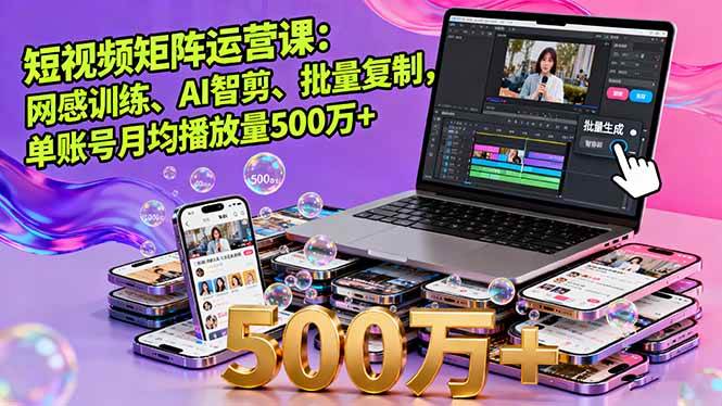 （16168期）短视频矩阵运营课：网感训练、AI智剪、批量复制，单账号月均播放量500万+-韬哥副业项目资源网