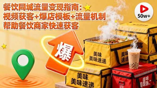 (16242期)餐饮同城流量变现指南:视频获客+爆店模板+流量机制 帮助餐饮商家快速获客-韬哥副业项目资源网