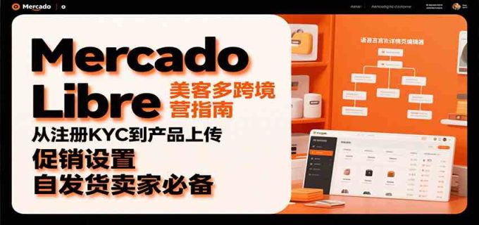 Mercado Libre 美客多跨境运营指南:从注册KYC到产品上传、促销设置,自发货卖家必备-韬哥副业项目资源网
