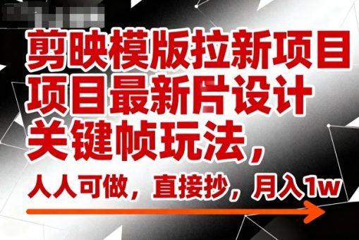 剪映模版拉新项目最新图片设计关键帧玩法,人人可做,直接抄,月入1w+-韬哥副业项目资源网