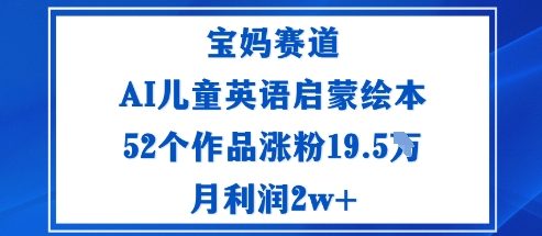 宝妈赛道:AI儿童英语启蒙绘本52个作品涨粉19.5W月利润2w+-韬哥副业项目资源网