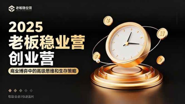 （16271期）2025老板稳赚创业营：商业博弈中高级思维和生存策略，帮助创业者快速盈利-韬哥副业项目资源网