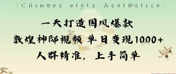 一天打造国风爆款敦煌神邸视频单日变现1k+人群精准，上手简单-韬哥副业项目资源网