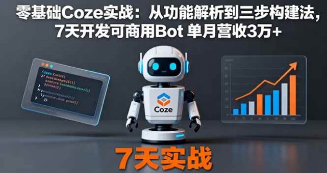 (16164期)零基础Coze实战:从功能解析到三步构建法,7天开发可商用Bot 单月营收3万+-韬哥副业项目资源网