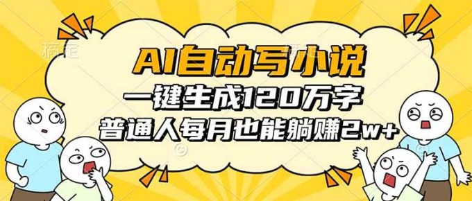 (16276期)AI自动写小说,一键生成120万字,普通人每月也能躺赚2w+-韬哥副业项目资源网