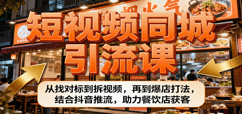 短视频同城引流课:从找对标到拆视频,再到爆店打法,结合抖音推流,助力餐饮店获客-韬哥副业项目资源网