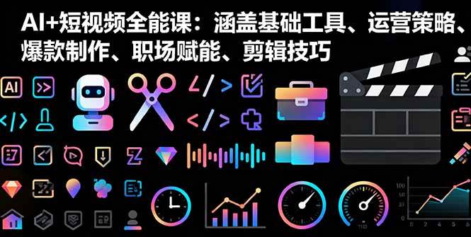 (16182期)AI+短视频全能课:涵盖基础工具、运营策略、爆款制作、职场赋能、剪辑技巧-韬哥副业项目资源网
