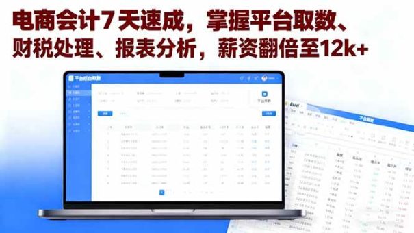 (16192期)电商会计7天速成,掌握平台取数、财税处理、报表分析,薪资翻倍至12k+-韬哥副业项目资源网