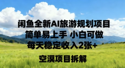 闲鱼全新AI旅游规划项目简单易上手小白可做每天稳定收入2张+-韬哥副业项目资源网