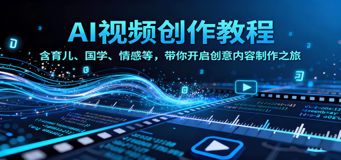 AI视频创富课，含育儿、国学、情感等，带你开启创意内容制作之旅-韬哥副业项目资源网