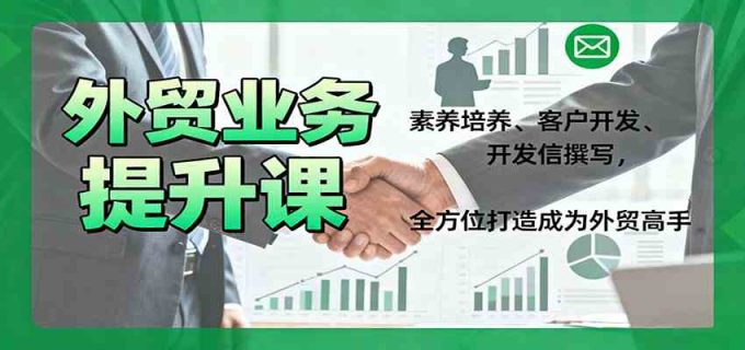 外贸业务提升课:素养培养、客户开发、开发信撰写,全方位打造成为外贸高手-韬哥副业项目资源网