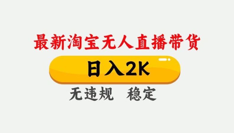 （16321期）淘宝无人直播【最新】，日入2K，独家技术，无违规无封号，可矩阵，长期…-韬哥副业项目资源网