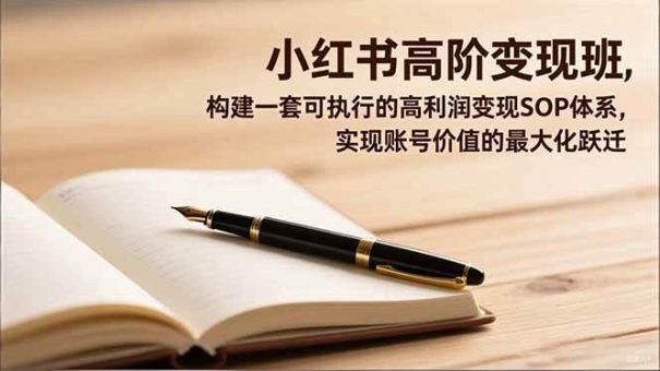 (16633期)小红书高阶变现班,构建一套可执行的高利润变现SOP体系,实现账号价值的最大化跃迁-韬哥副业项目资源网