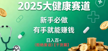K总部落《2025年大健康赛道风口项目新手必做有手就能日入100+》-韬哥副业项目资源网