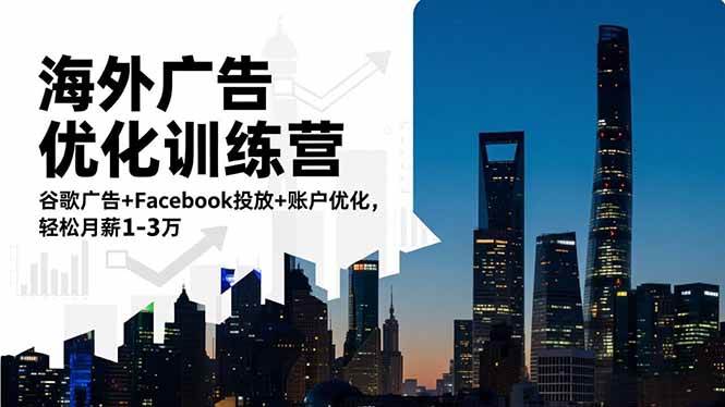 (16609期)海外广告优化训练营:谷歌广告+Facebook投放+账户优化,轻松月薪1-3万-韬哥副业项目资源网
