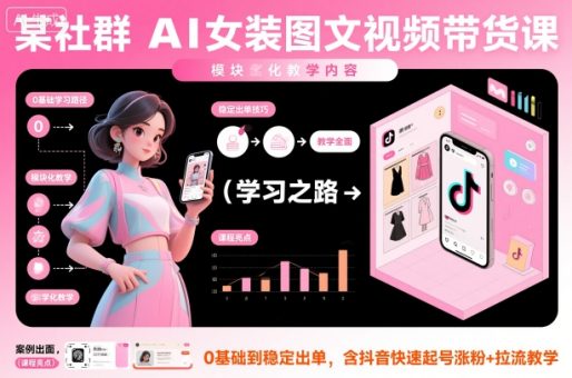 某社群AI女装图文视频带货课,教学全面,0基础到稳定出单,含抖音快速起号涨粉+拉流教学-韬哥副业项目资源网