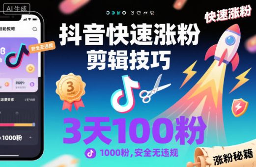 抖音快速涨粉剪辑技巧,3天1000粉,安全无违规-韬哥副业项目资源网