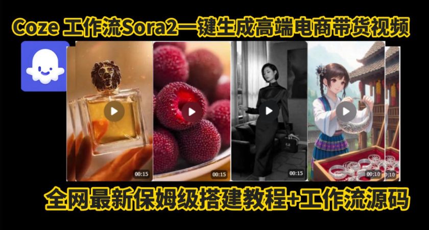 coze智能体sora2一键生成电商带货高端视频工作流保姆级拆解教程,无需剪辑,无需拍摄-韬哥副业项目资源网