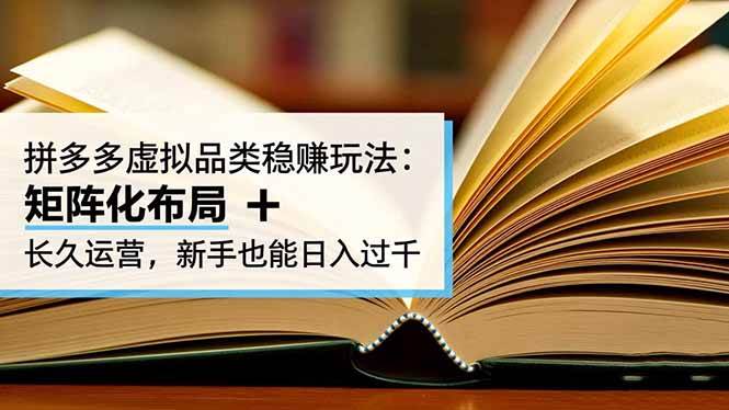 (16480期)拼多多虚拟品类稳赚玩法:矩阵化布局 + 长久运营,新手也能日入过千-韬哥副业项目资源网