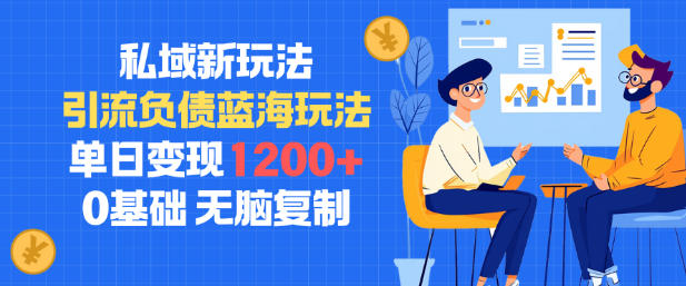 私域新玩法，引流负债蓝海玩法，单日变现1.2k，0基础，无脑复制-韬哥副业项目资源网