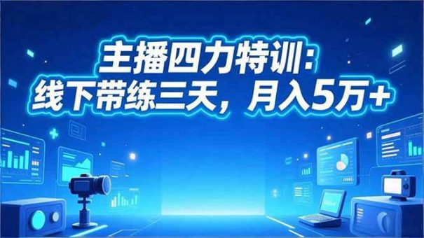 (16630期)主播四力特训:线下带练三天,月入5万+-韬哥副业项目资源网