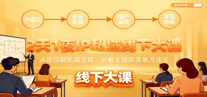 2天1夜IP私域线下大课：从定位到私域变现，拆解全链路落地方法论-韬哥副业项目资源网