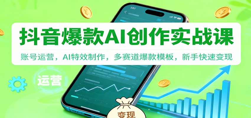 抖音AI爆款创作实战课:账号运营,AI特效制作,多赛道爆款模板,新手快速变现-韬哥副业项目资源网