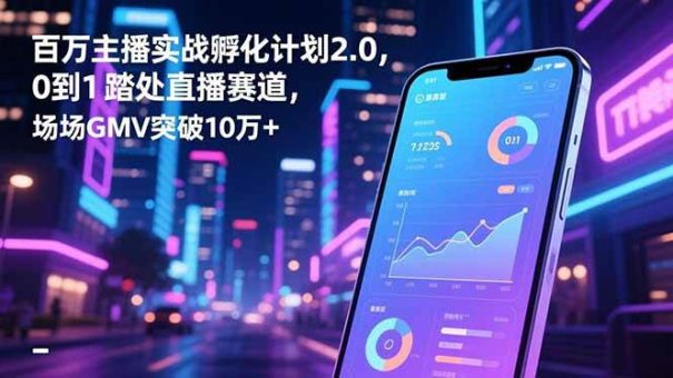 (16632期)百万主播实战孵化计划2.0,0到1踏入直播赛道,场均GMV突破10万+-韬哥副业项目资源网