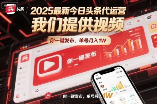 2025最新今日头条代运营,我们提供视频,你一键发布,单号月入1W【揭秘】-韬哥副业项目资源网