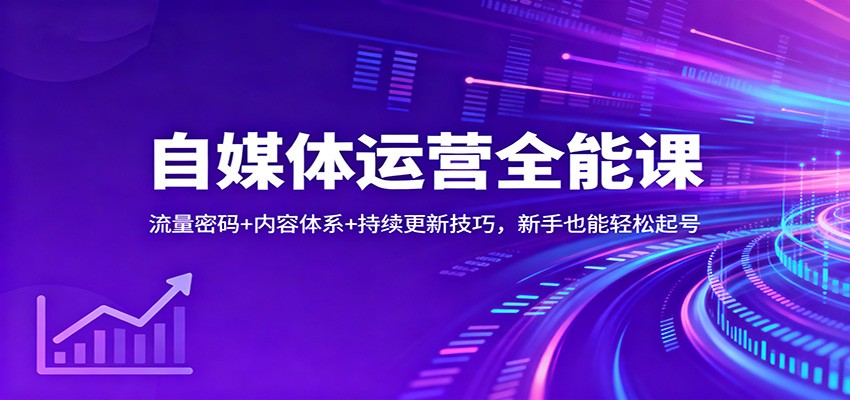 自媒体运营全能课：流量密码+内容体系+持续更新技巧，新手也能轻松起号-韬哥副业项目资源网