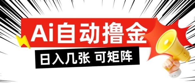 AI自动撸金,日入几张,全自动不占用时间,可矩阵批量放大操作【揭秘】-韬哥副业项目资源网