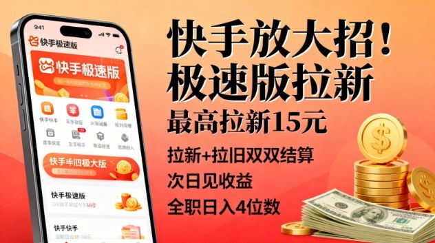 快手放大招！极速版拉新，最高拉新15米，拉新+拉旧双双结算，次日见收益，全职日入4位数-韬哥副业项目资源网