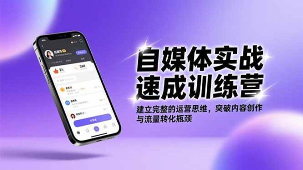 (16704期)自媒体实战速成训练营:建立完整的运营思维,突破内容创作与流量转化瓶颈-韬哥副业项目资源网