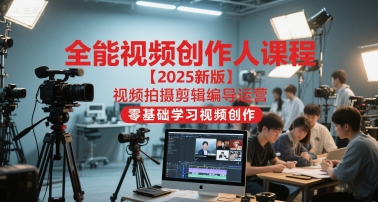 全能视频创作人课程【2025新版】视频拍摄剪辑编导运营，零基础学习视频创作（更新）-韬哥副业项目资源网