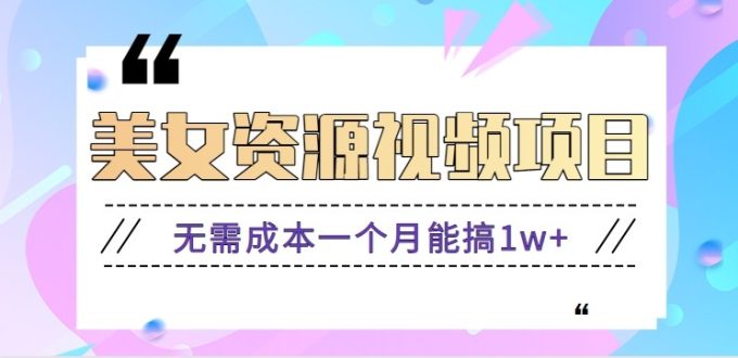零门槛美女号无脑搬砖项目，无需成本一个月能搞1w+【附图片资源+软件】-韬哥副业项目资源网