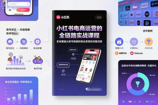 小红书电商运营的全链路实战课程，系统覆盖从账号搭建到商业变现的完整流程-韬哥副业项目资源网