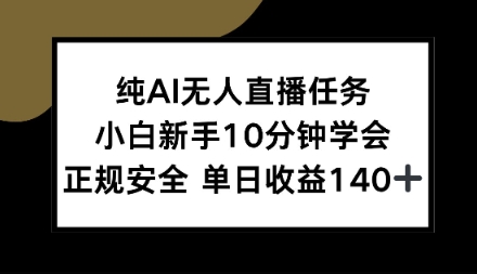 纯AI无人直播任务,小白新手10分钟学会,正规安全单日收益1张+【揭秘】-韬哥副业项目资源网