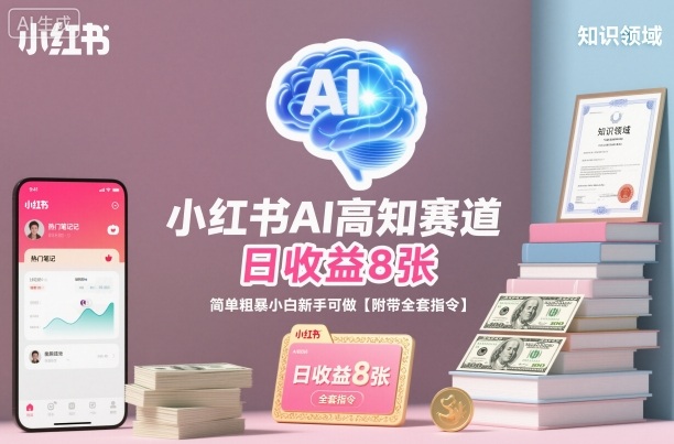 小红书AI高知赛道,日收益8张,简单粗暴小白新手可做【附带全套指令】-韬哥副业项目资源网