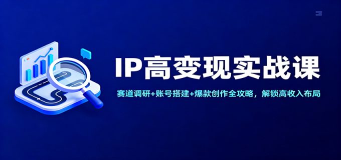 IP高变现实战课:赛道调研+账号搭建+爆款创作全攻略,解锁高收入布局-韬哥副业项目资源网