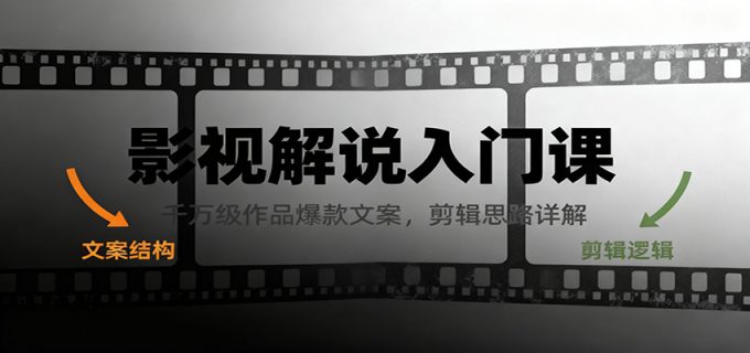 影视解说入门课，千万级作品爆款文案，剪辑思路详解-韬哥副业项目资源网