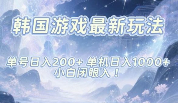 韩国游戏最新玩法,单号收益200+,单机收益1k+,小白闭眼入【揭秘】-韬哥副业项目资源网
